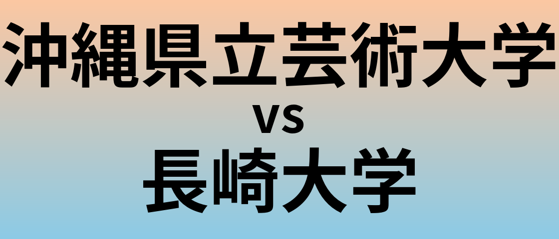 沖縄県立芸術大学と長崎大学 のどちらが良い大学?