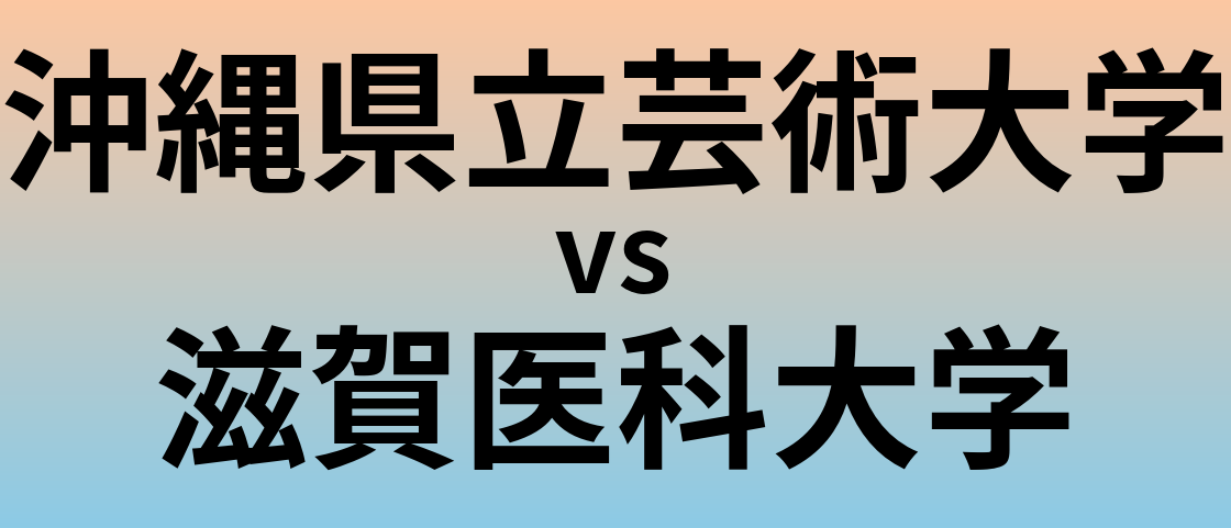 沖縄県立芸術大学と滋賀医科大学 のどちらが良い大学?