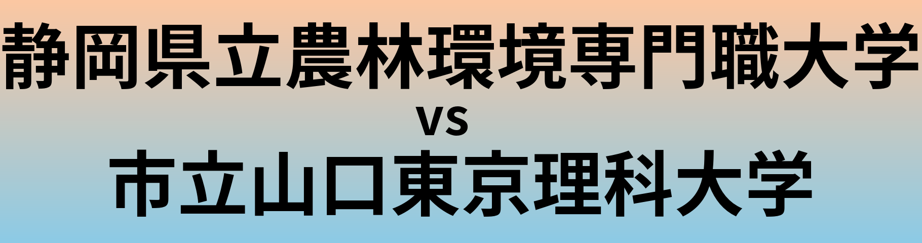 静岡県立農林環境専門職大学と市立山口東京理科大学 のどちらが良い大学?