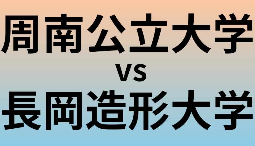 周南公立大学と長岡造形大学 のどちらが良い大学?