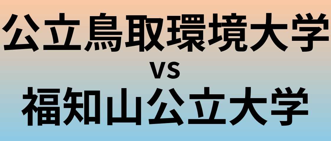 公立鳥取環境大学と福知山公立大学 のどちらが良い大学?