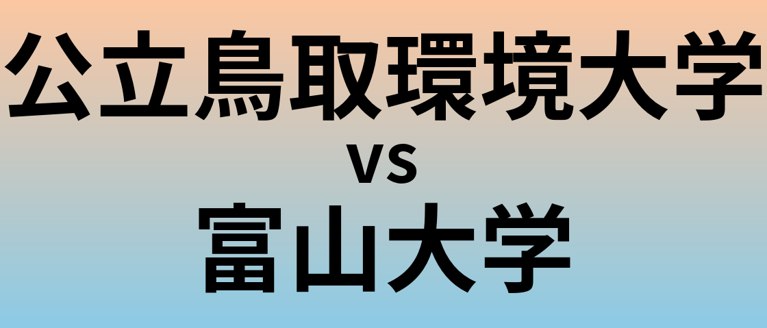 公立鳥取環境大学と富山大学 のどちらが良い大学?