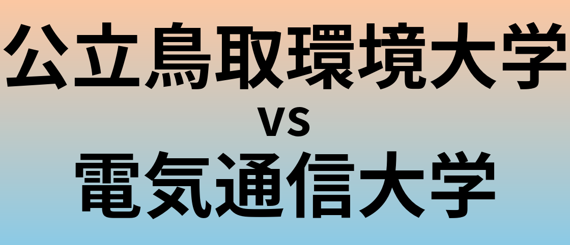 公立鳥取環境大学と電気通信大学 のどちらが良い大学?