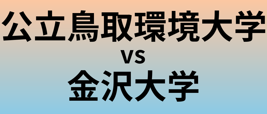 公立鳥取環境大学と金沢大学 のどちらが良い大学?