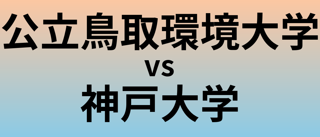 公立鳥取環境大学と神戸大学 のどちらが良い大学?