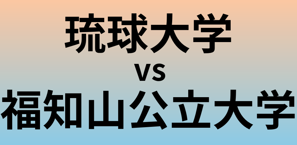 琉球大学と福知山公立大学 のどちらが良い大学?
