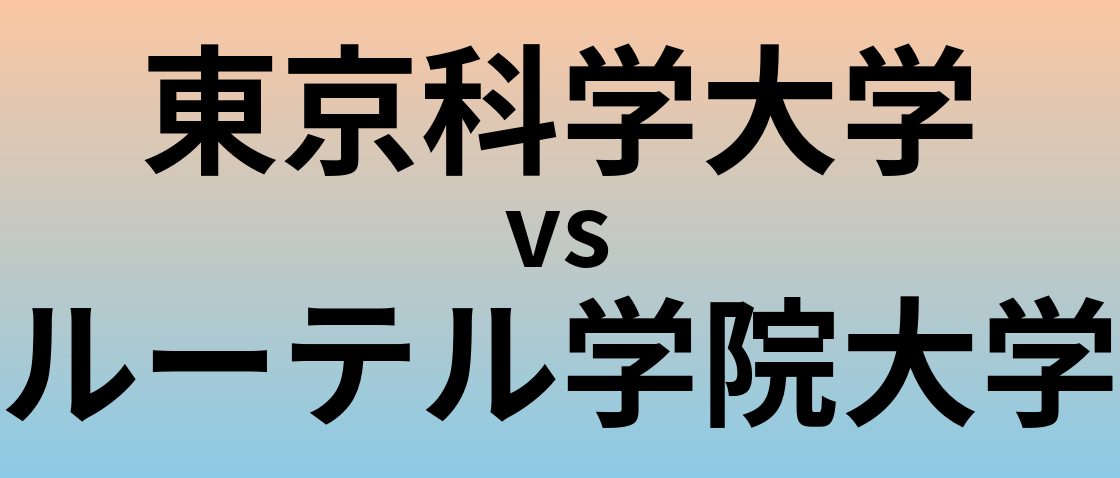 東京科学大学とルーテル学院大学 のどちらが良い大学?