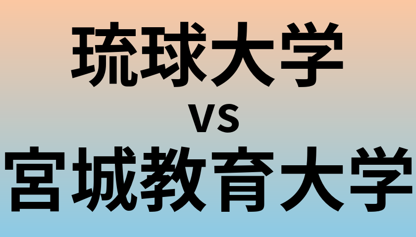 琉球大学と宮城教育大学 のどちらが良い大学?