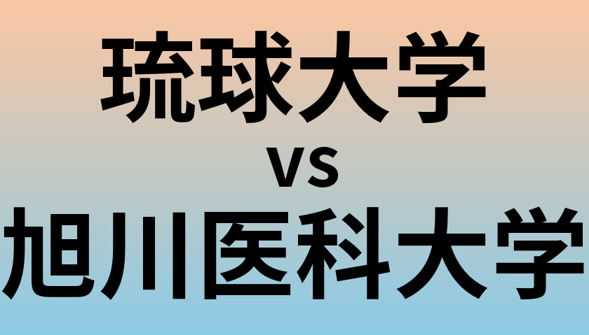 琉球大学と旭川医科大学 のどちらが良い大学?