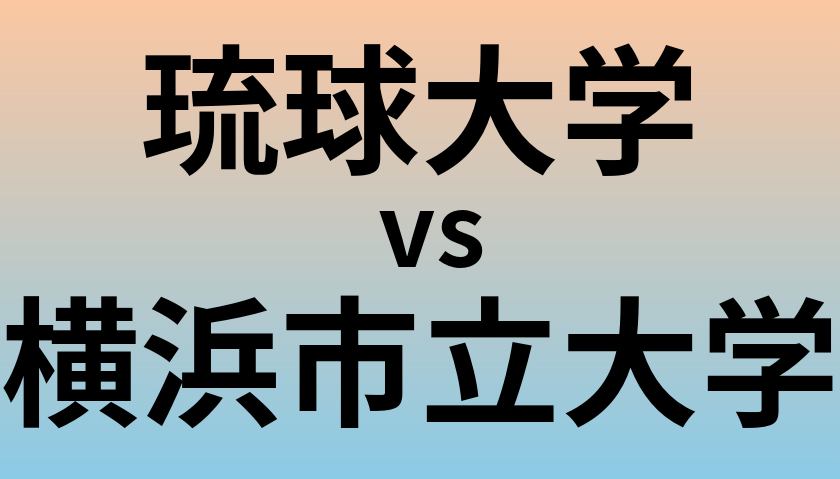 琉球大学と横浜市立大学 のどちらが良い大学?