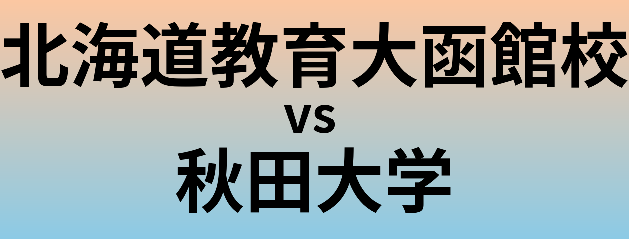 北海道教育大函館校と秋田大学 のどちらが良い大学?