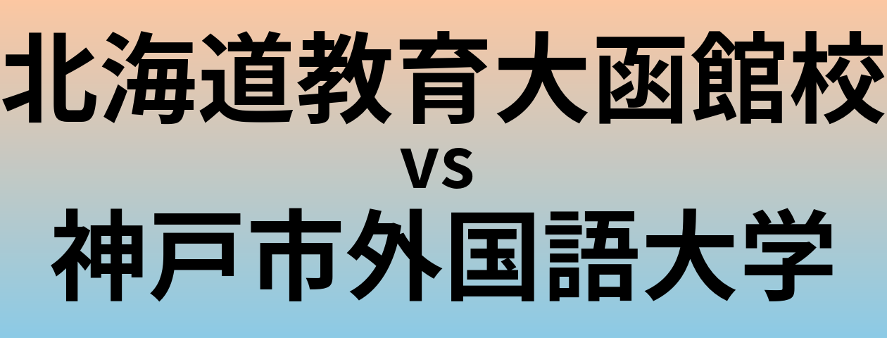 北海道教育大函館校と神戸市外国語大学 のどちらが良い大学?