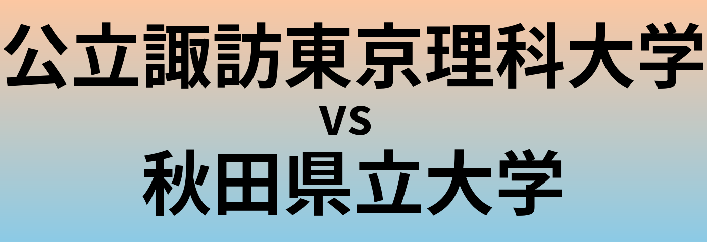 公立諏訪東京理科大学と秋田県立大学 のどちらが良い大学?