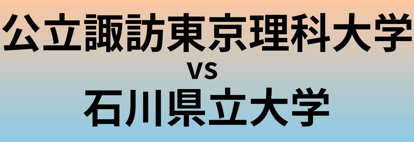 公立諏訪東京理科大学と石川県立大学 のどちらが良い大学?