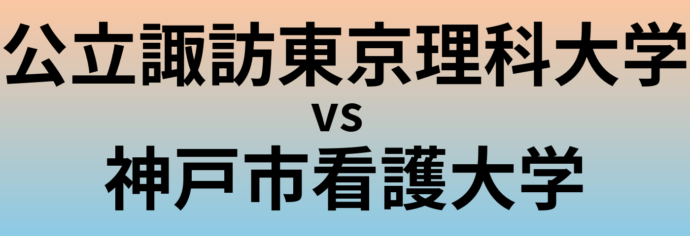 公立諏訪東京理科大学と神戸市看護大学 のどちらが良い大学?