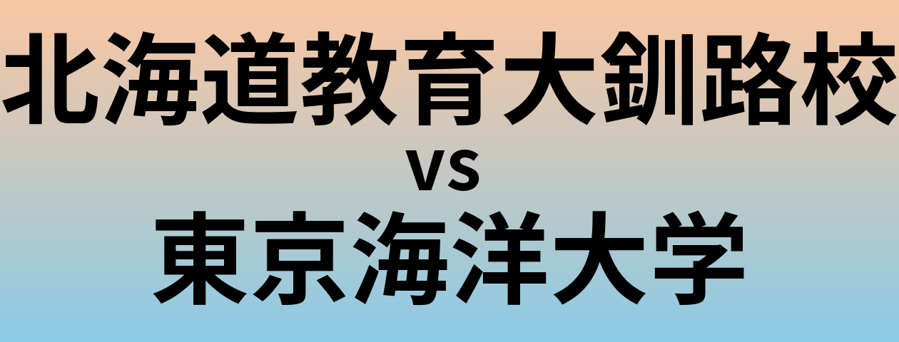 北海道教育大釧路校と東京海洋大学 のどちらが良い大学?