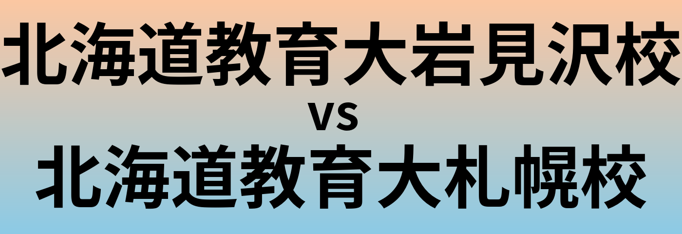 北海道教育大岩見沢校と北海道教育大札幌校 のどちらが良い大学?