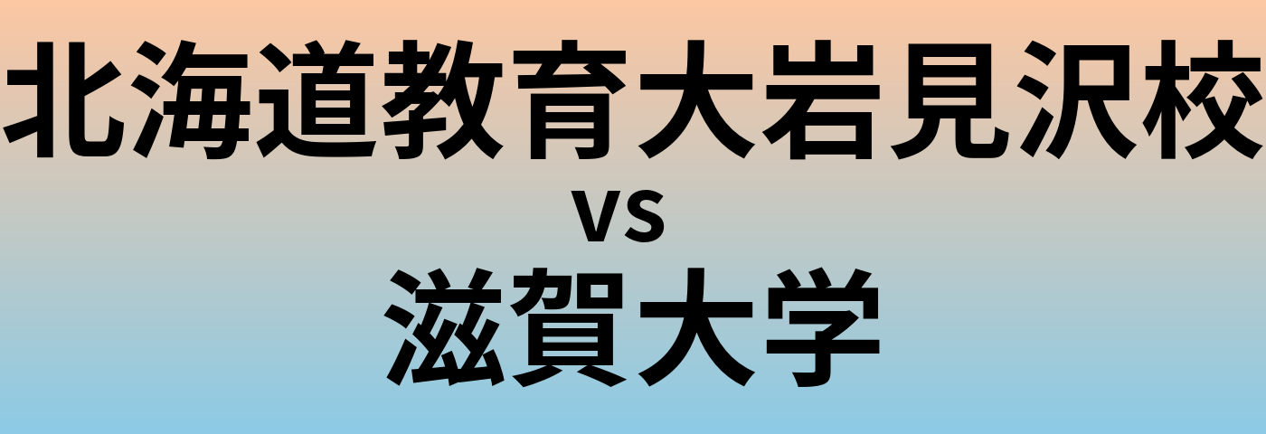 北海道教育大岩見沢校と滋賀大学 のどちらが良い大学?