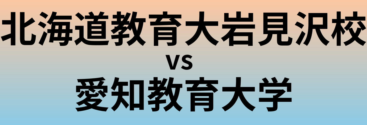 北海道教育大岩見沢校と愛知教育大学 のどちらが良い大学?