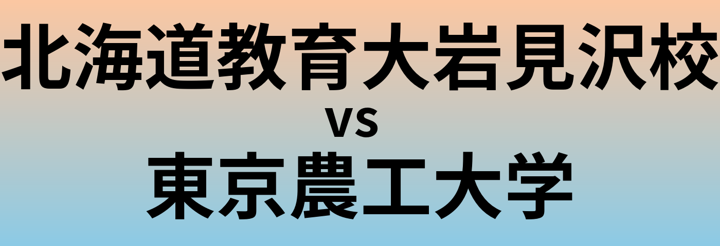 北海道教育大岩見沢校と東京農工大学 のどちらが良い大学?