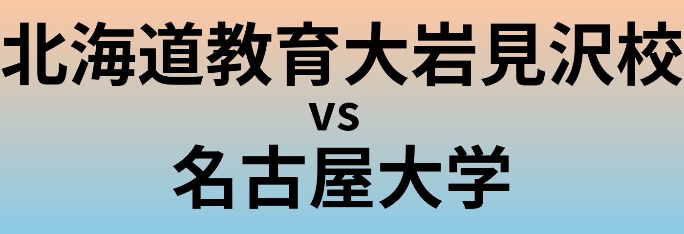 北海道教育大岩見沢校と名古屋大学 のどちらが良い大学?