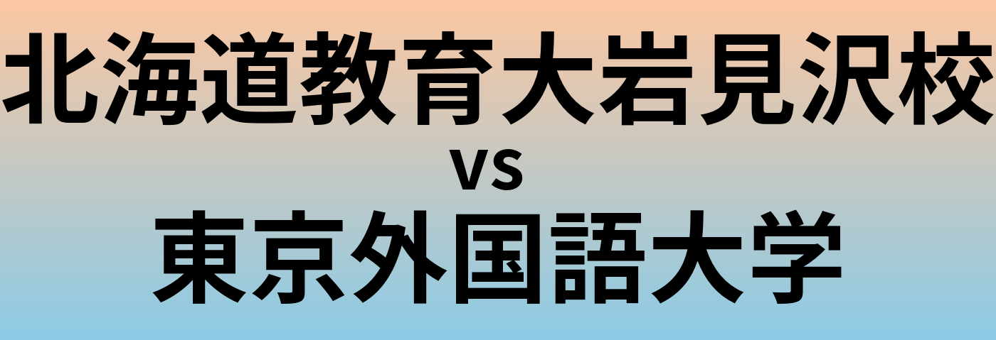 北海道教育大岩見沢校と東京外国語大学 のどちらが良い大学?