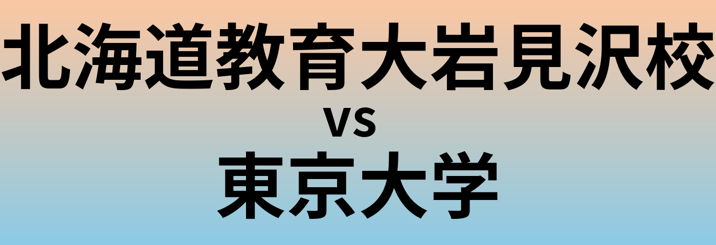 北海道教育大岩見沢校と東京大学 のどちらが良い大学?