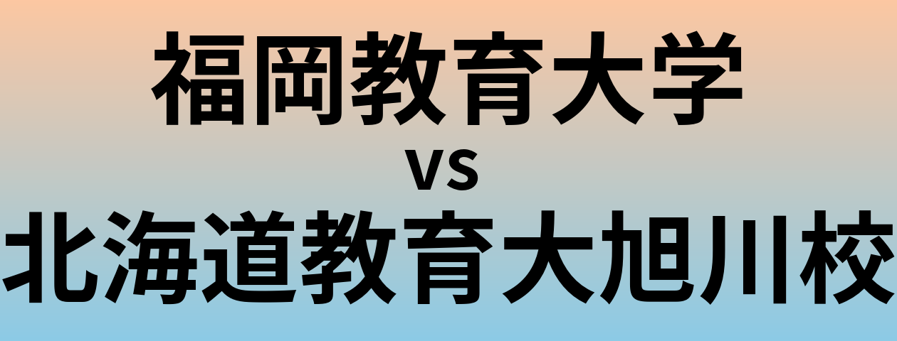 福岡教育大学と北海道教育大旭川校 のどちらが良い大学?