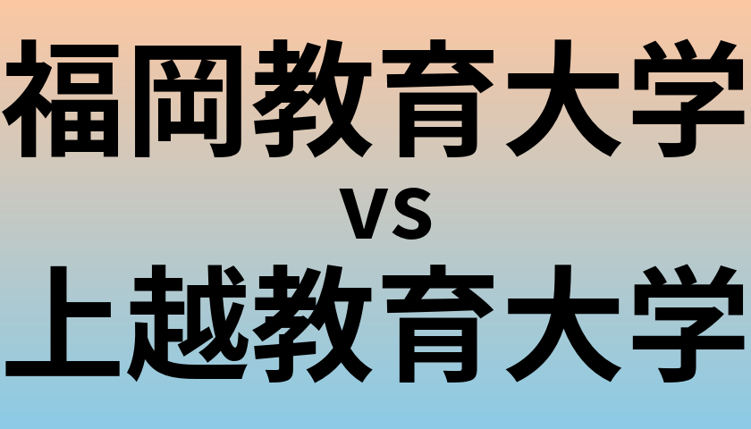 福岡教育大学と上越教育大学 のどちらが良い大学?