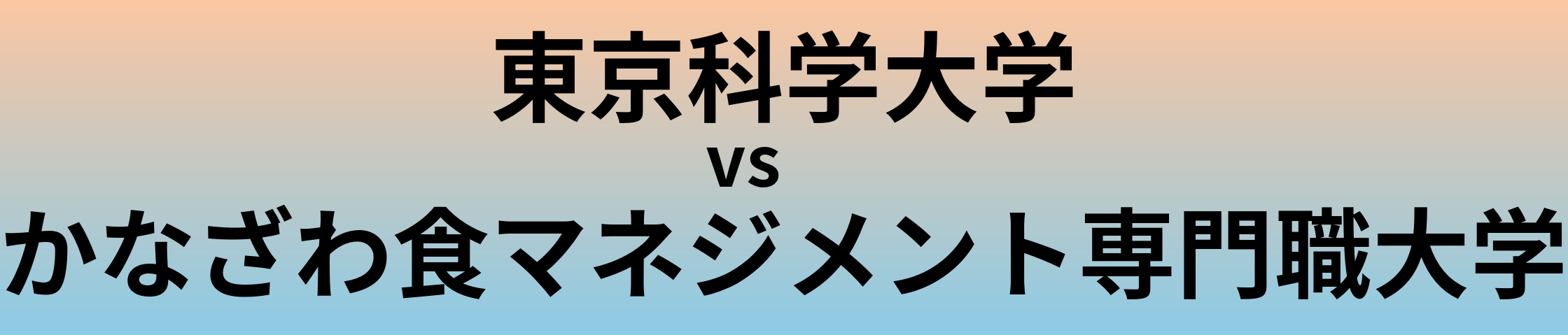 東京科学大学とかなざわ食マネジメント専門職大学 のどちらが良い大学?
