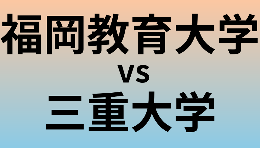 福岡教育大学と三重大学 のどちらが良い大学?
