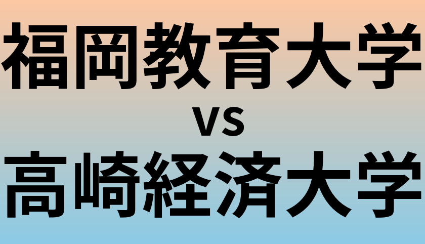 福岡教育大学と高崎経済大学 のどちらが良い大学?