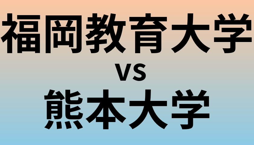 福岡教育大学と熊本大学 のどちらが良い大学?