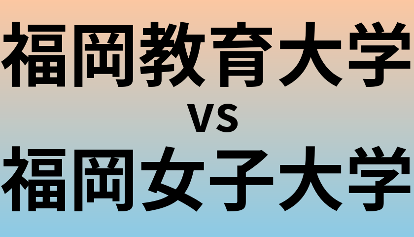 福岡教育大学と福岡女子大学 のどちらが良い大学?