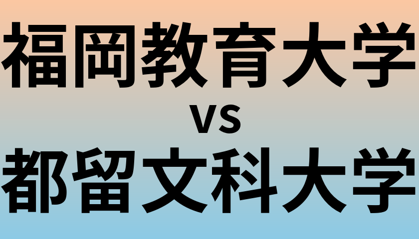 福岡教育大学と都留文科大学 のどちらが良い大学?