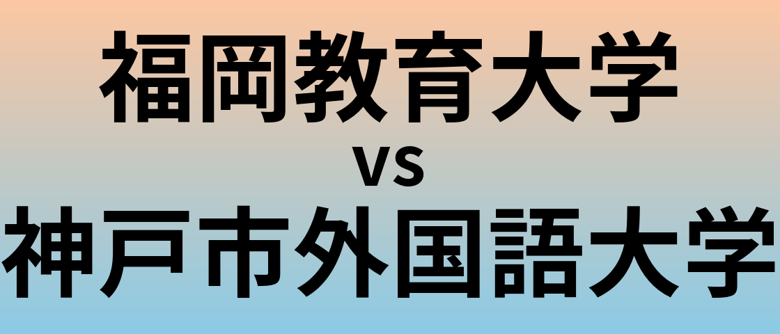 福岡教育大学と神戸市外国語大学 のどちらが良い大学?