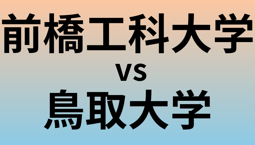 前橋工科大学と鳥取大学 のどちらが良い大学?