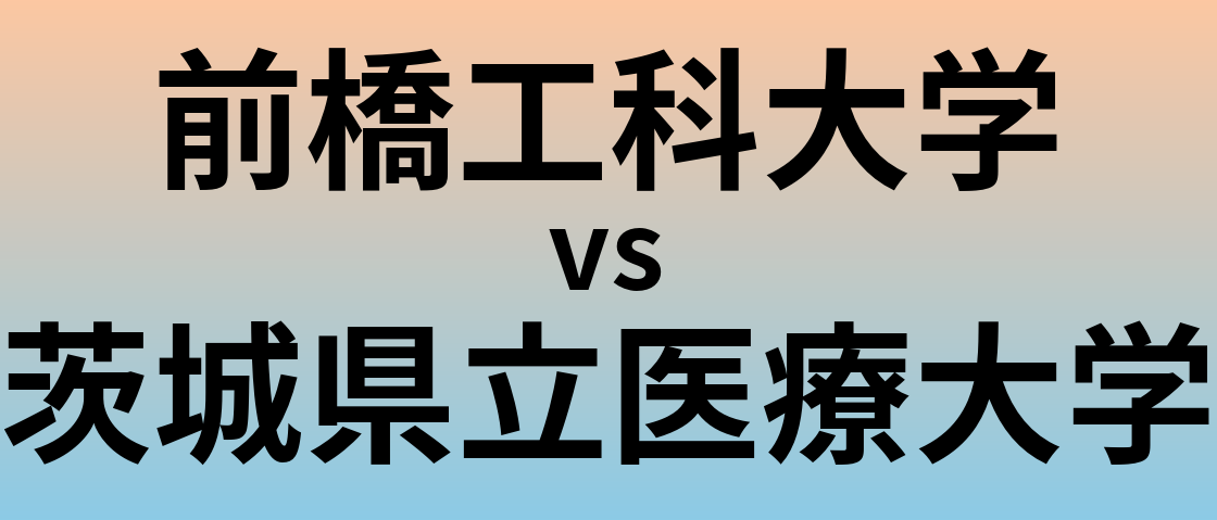 前橋工科大学と茨城県立医療大学 のどちらが良い大学?
