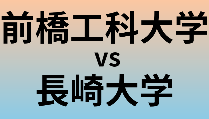 前橋工科大学と長崎大学 のどちらが良い大学?