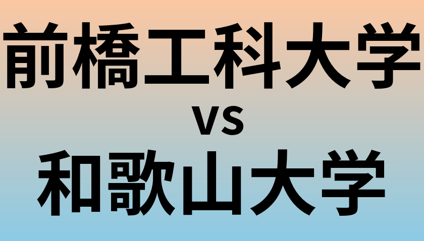 前橋工科大学と和歌山大学 のどちらが良い大学?