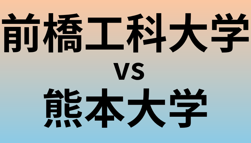 前橋工科大学と熊本大学 のどちらが良い大学?