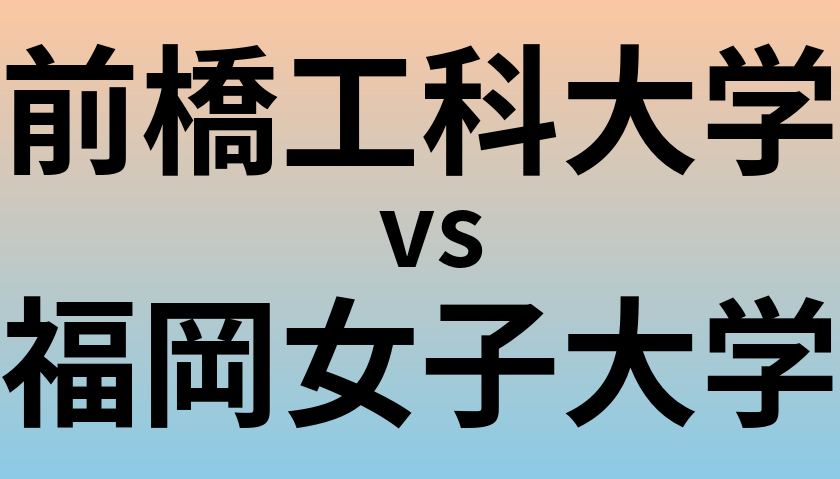 前橋工科大学と福岡女子大学 のどちらが良い大学?