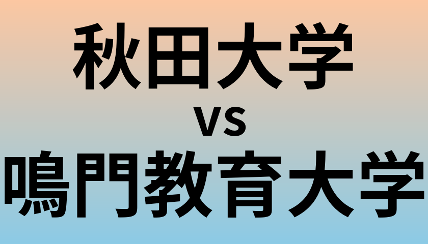 秋田大学と鳴門教育大学 のどちらが良い大学?