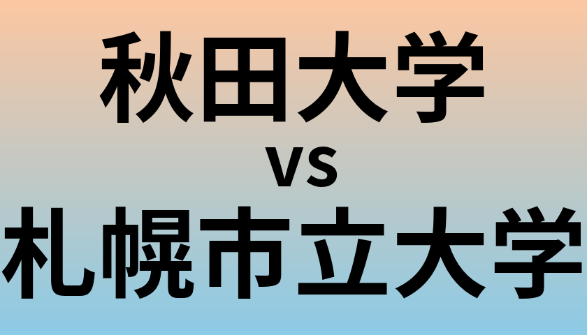 秋田大学と札幌市立大学 のどちらが良い大学?