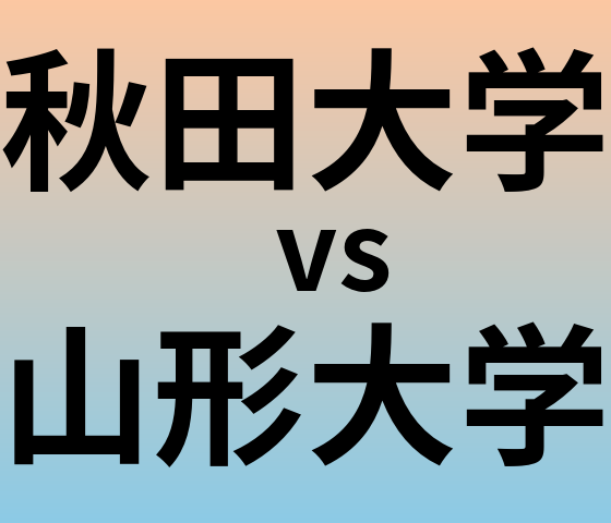 秋田大学と山形大学 のどちらが良い大学?
