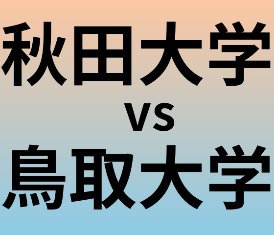 秋田大学と鳥取大学 のどちらが良い大学?