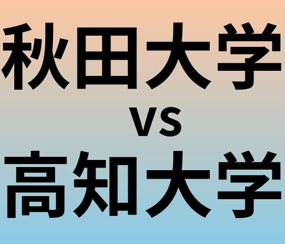 秋田大学と高知大学 のどちらが良い大学?