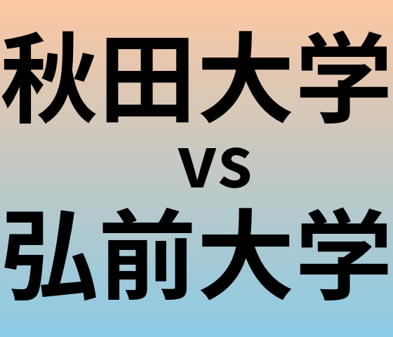 秋田大学と弘前大学 のどちらが良い大学?