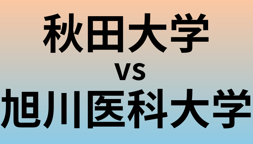 秋田大学と旭川医科大学 のどちらが良い大学?