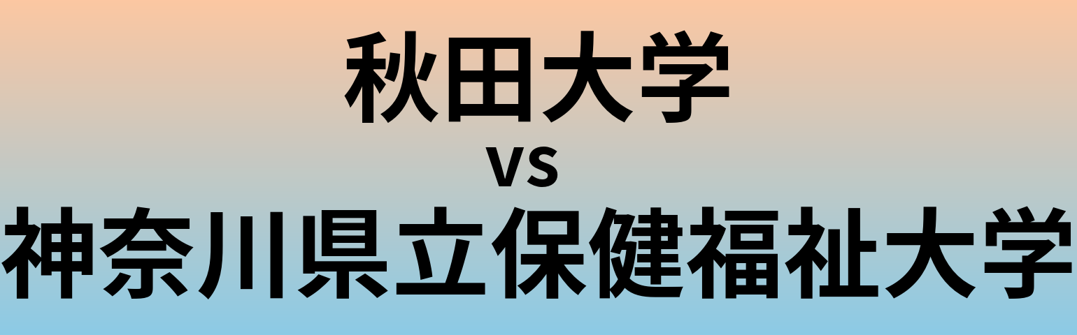 秋田大学と神奈川県立保健福祉大学 のどちらが良い大学?